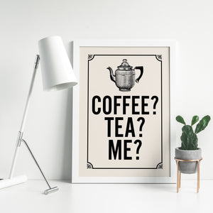 Coffee, tea, me? Typography quote print.