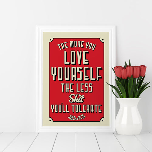 The more you love yourself the less shit you'll tolerate art print